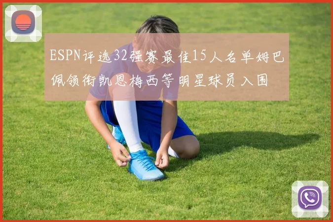 ESPN评选32强赛最佳15人名单姆巴佩领衔凯恩梅西等明星球员入围