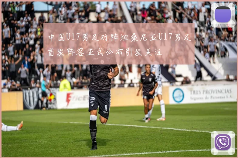 中国U17男足对阵坦桑尼亚U17男足首发阵容正式公布引发关注
